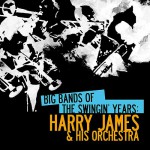 Buy Big Bands Of The Swingin' Years: Harry James & His Orchestra (Remastered)