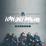 Buy I Can Only Imagine - The Very Best Of Mercyme (Deluxe Edition)