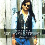 Buy Ain't Ever Satisfied - The Steve Earle Collection CD1