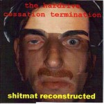 Buy The Hardrive Cessation Termination & Shitmat Reconstructed