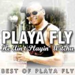 Buy He Ain't Playin' Witcha (Best Of Playa Fly)
