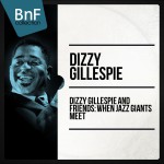 Buy Dizzy Gillespie And Friends: When Jazz Giants Meet (Historic Jazz Sessions) CD1