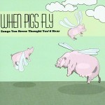 Buy When Pigs Fly: Songs You Never Thought You'd Hear