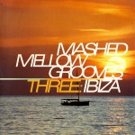 Buy Mashed Mellow Grooves Three: Ibiza CD1