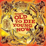 Buy Too Old To Die Young Now