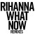 Purchase What Now (Remixes) Mp3