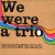 Purchase We Were A Trio Mp3