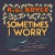 Buy Sometimes I Worry (CDS)