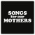 Buy Songs For Our Mothers